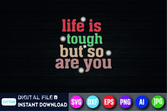 Life is Tough but so Are You Daisies Graphics