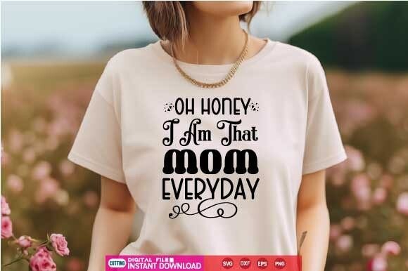 Oh Honey I Am That Mom Everyday Svg Graphics